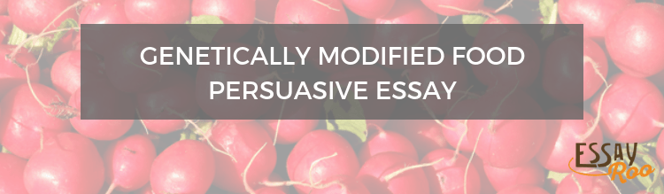 Genetically modified food persuasive essay