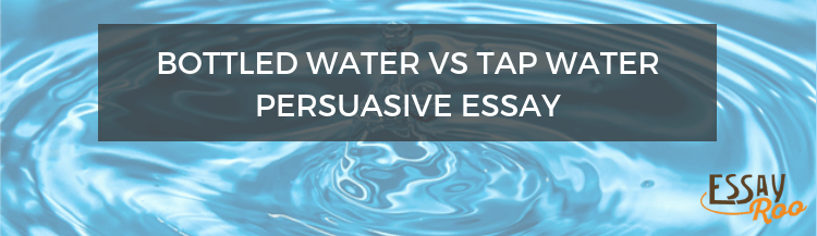 Bottled water vs tap water persuasive essay